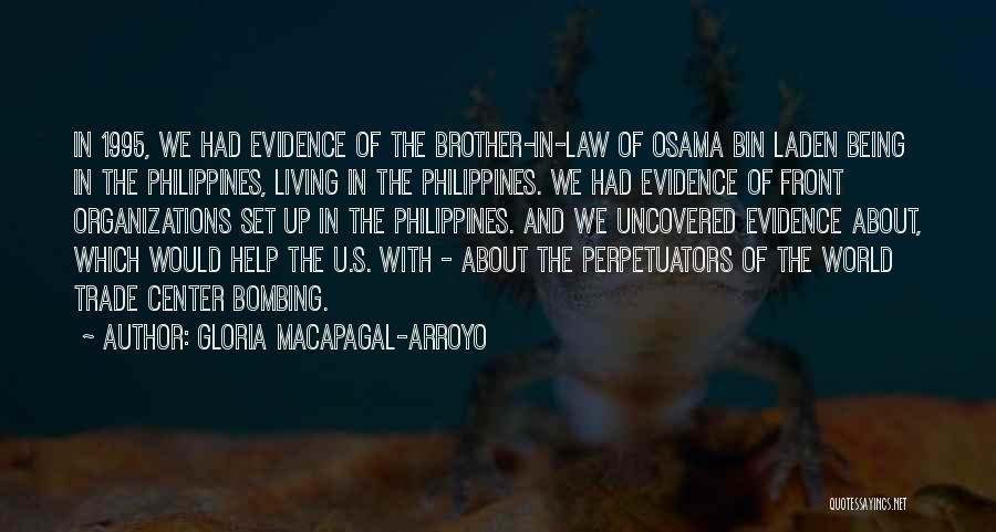 Gloria Macapagal-Arroyo Quotes: In 1995, We Had Evidence Of The Brother-in-law Of Osama Bin Laden Being In The Philippines, Living In The Philippines.