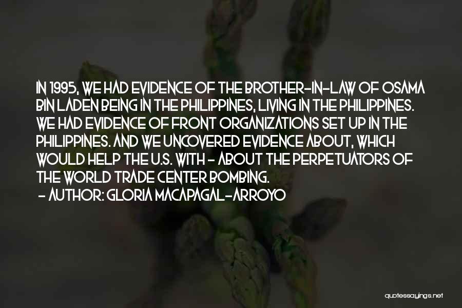 Gloria Macapagal-Arroyo Quotes: In 1995, We Had Evidence Of The Brother-in-law Of Osama Bin Laden Being In The Philippines, Living In The Philippines.