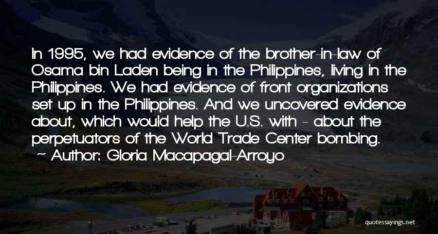 Gloria Macapagal-Arroyo Quotes: In 1995, We Had Evidence Of The Brother-in-law Of Osama Bin Laden Being In The Philippines, Living In The Philippines.