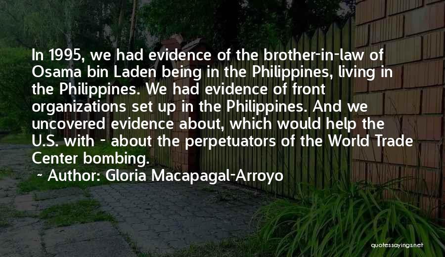 Gloria Macapagal-Arroyo Quotes: In 1995, We Had Evidence Of The Brother-in-law Of Osama Bin Laden Being In The Philippines, Living In The Philippines.