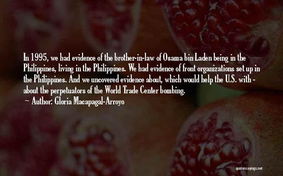 Gloria Macapagal-Arroyo Quotes: In 1995, We Had Evidence Of The Brother-in-law Of Osama Bin Laden Being In The Philippines, Living In The Philippines.