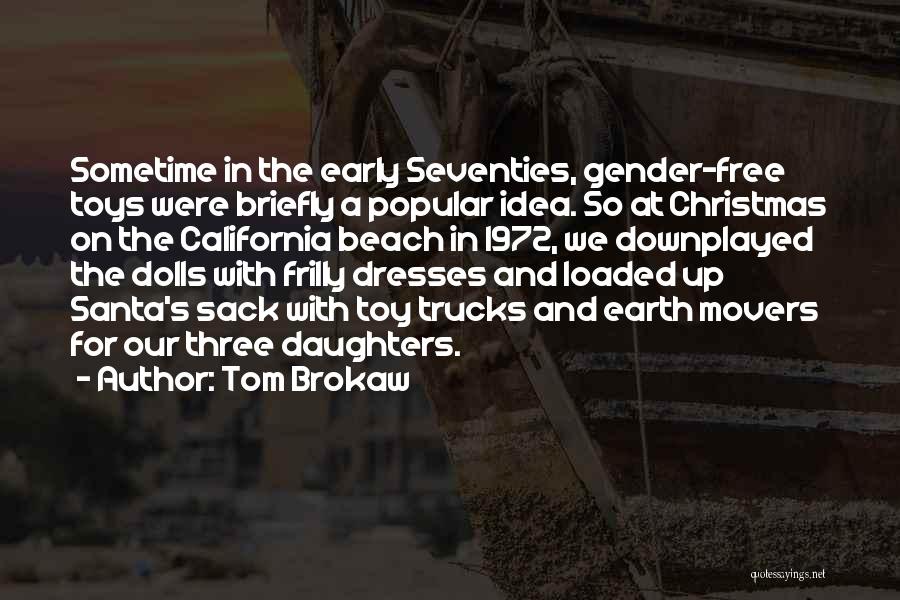 Tom Brokaw Quotes: Sometime In The Early Seventies, Gender-free Toys Were Briefly A Popular Idea. So At Christmas On The California Beach In