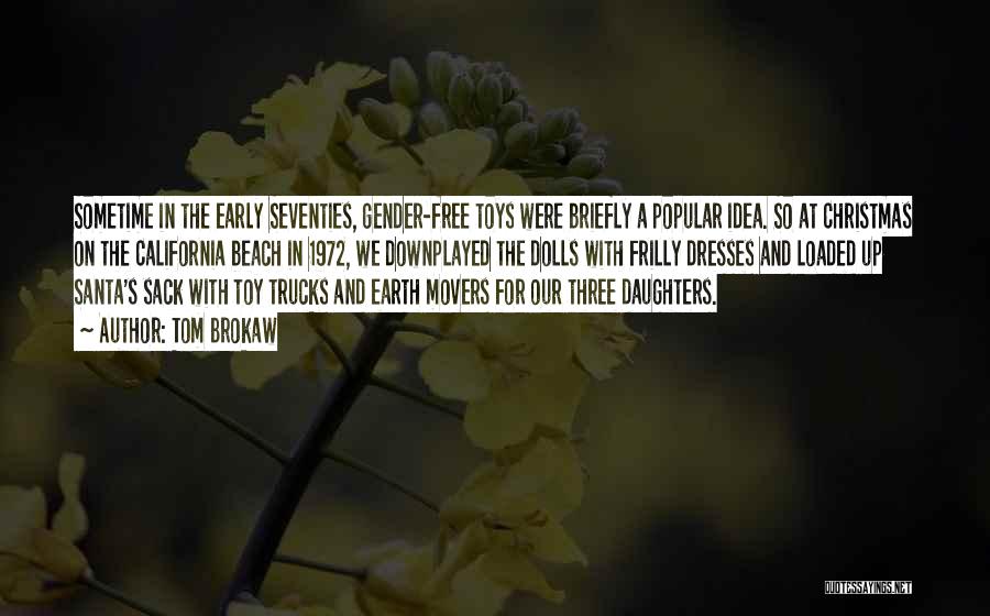 Tom Brokaw Quotes: Sometime In The Early Seventies, Gender-free Toys Were Briefly A Popular Idea. So At Christmas On The California Beach In