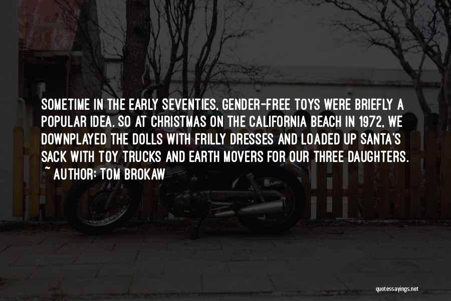 Tom Brokaw Quotes: Sometime In The Early Seventies, Gender-free Toys Were Briefly A Popular Idea. So At Christmas On The California Beach In