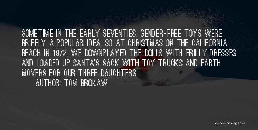 Tom Brokaw Quotes: Sometime In The Early Seventies, Gender-free Toys Were Briefly A Popular Idea. So At Christmas On The California Beach In