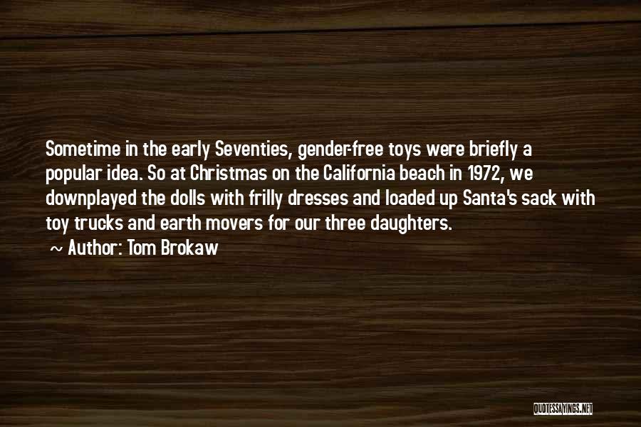 Tom Brokaw Quotes: Sometime In The Early Seventies, Gender-free Toys Were Briefly A Popular Idea. So At Christmas On The California Beach In