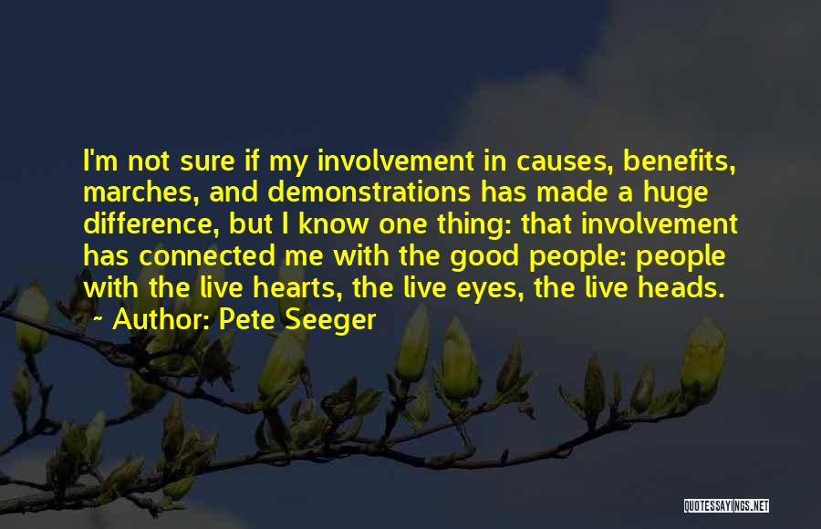 Pete Seeger Quotes: I'm Not Sure If My Involvement In Causes, Benefits, Marches, And Demonstrations Has Made A Huge Difference, But I Know