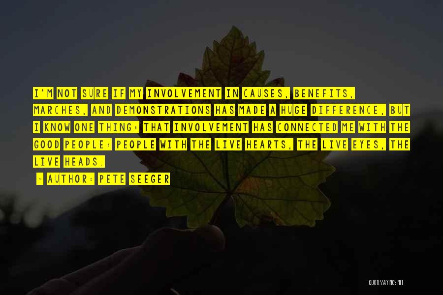 Pete Seeger Quotes: I'm Not Sure If My Involvement In Causes, Benefits, Marches, And Demonstrations Has Made A Huge Difference, But I Know