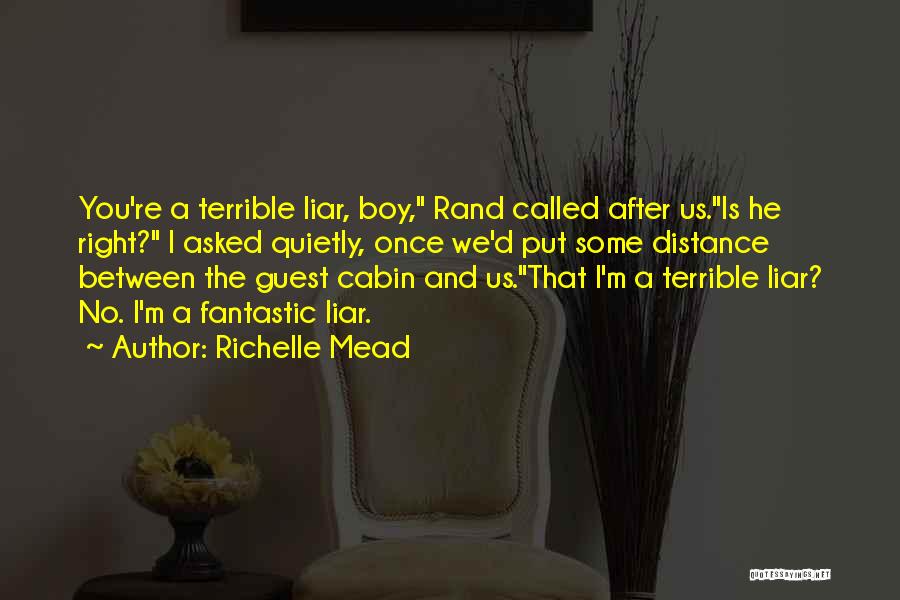 Richelle Mead Quotes: You're A Terrible Liar, Boy, Rand Called After Us.is He Right? I Asked Quietly, Once We'd Put Some Distance Between