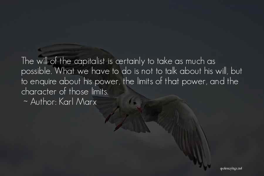 Karl Marx Quotes: The Will Of The Capitalist Is Certainly To Take As Much As Possible. What We Have To Do Is Not