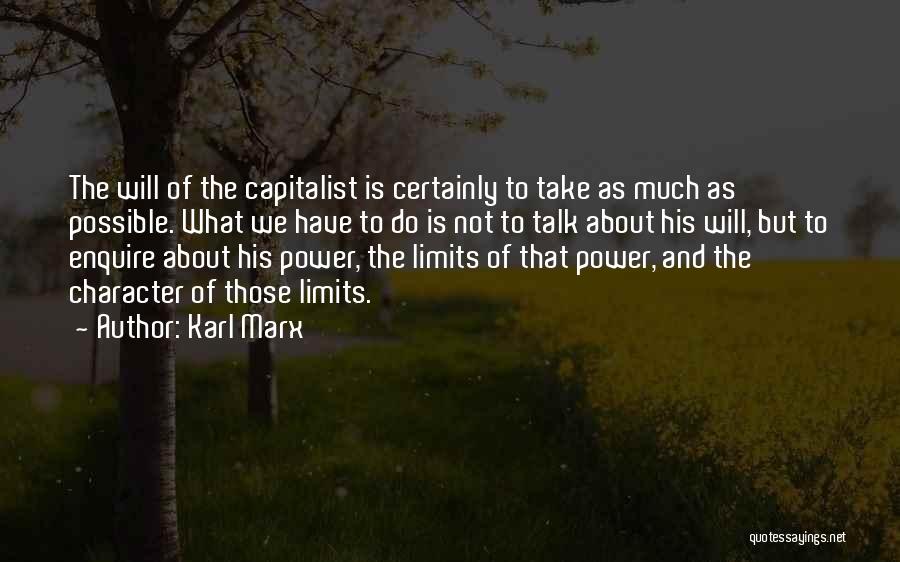 Karl Marx Quotes: The Will Of The Capitalist Is Certainly To Take As Much As Possible. What We Have To Do Is Not