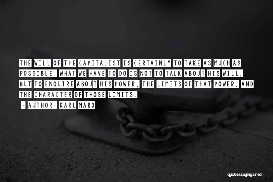 Karl Marx Quotes: The Will Of The Capitalist Is Certainly To Take As Much As Possible. What We Have To Do Is Not