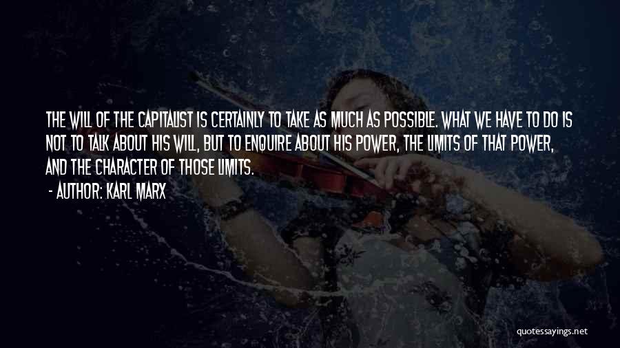 Karl Marx Quotes: The Will Of The Capitalist Is Certainly To Take As Much As Possible. What We Have To Do Is Not