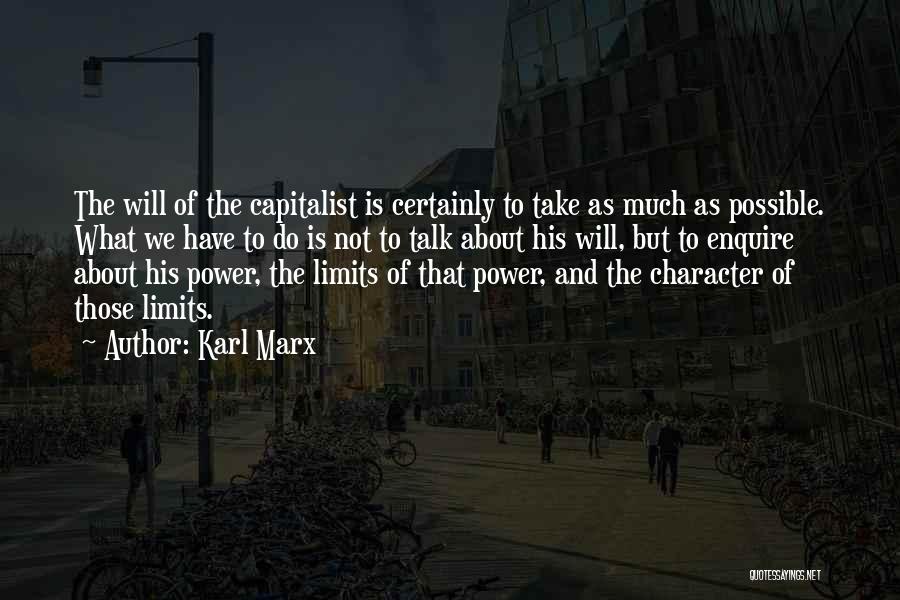 Karl Marx Quotes: The Will Of The Capitalist Is Certainly To Take As Much As Possible. What We Have To Do Is Not