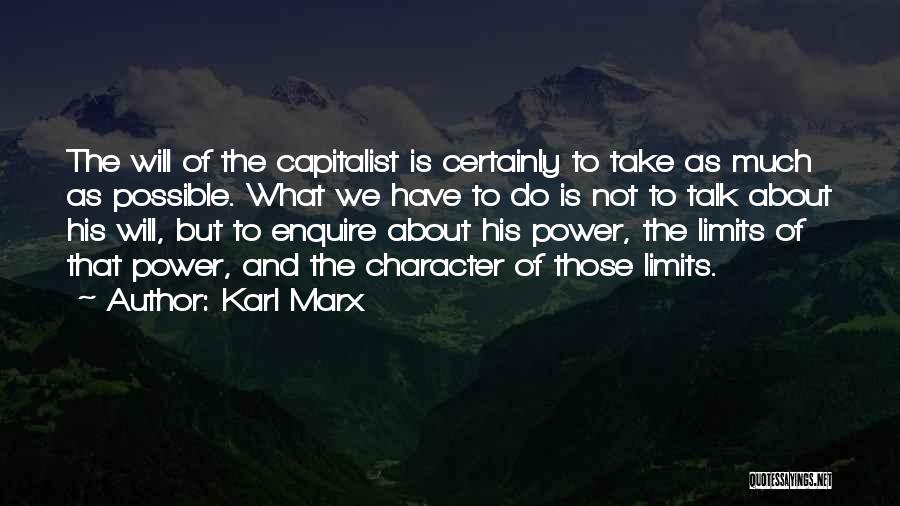 Karl Marx Quotes: The Will Of The Capitalist Is Certainly To Take As Much As Possible. What We Have To Do Is Not