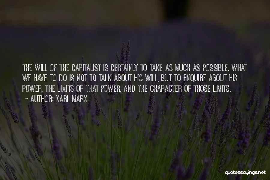 Karl Marx Quotes: The Will Of The Capitalist Is Certainly To Take As Much As Possible. What We Have To Do Is Not