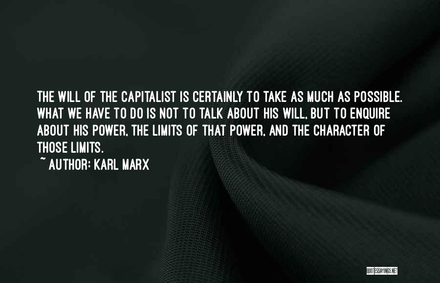 Karl Marx Quotes: The Will Of The Capitalist Is Certainly To Take As Much As Possible. What We Have To Do Is Not