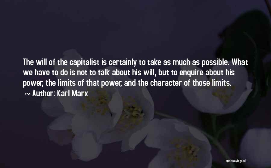 Karl Marx Quotes: The Will Of The Capitalist Is Certainly To Take As Much As Possible. What We Have To Do Is Not