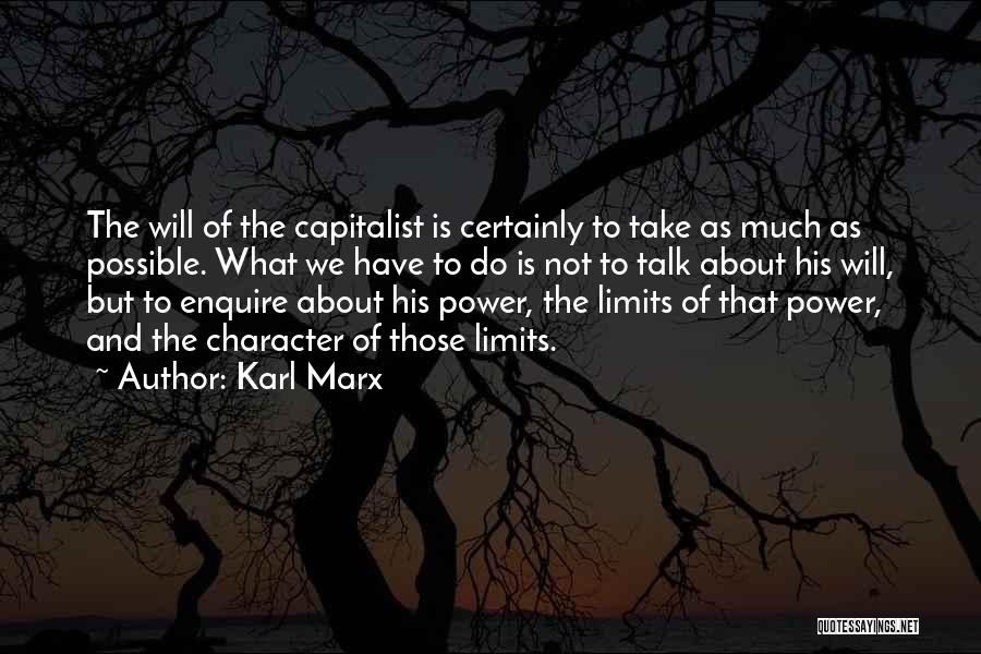 Karl Marx Quotes: The Will Of The Capitalist Is Certainly To Take As Much As Possible. What We Have To Do Is Not