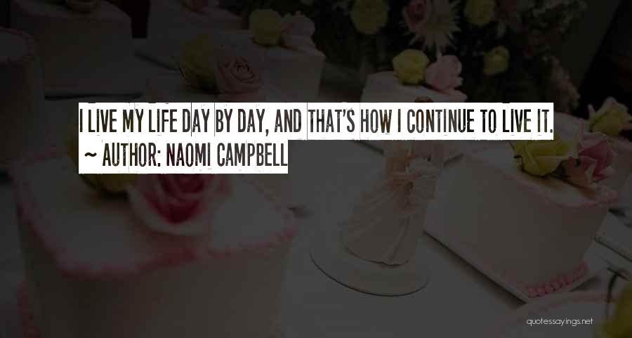 Naomi Campbell Quotes: I Live My Life Day By Day, And That's How I Continue To Live It.