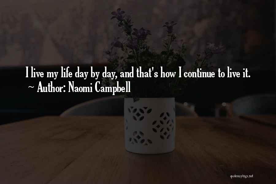 Naomi Campbell Quotes: I Live My Life Day By Day, And That's How I Continue To Live It.