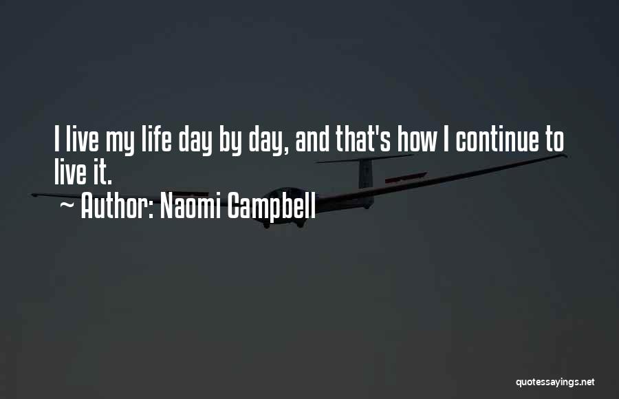 Naomi Campbell Quotes: I Live My Life Day By Day, And That's How I Continue To Live It.