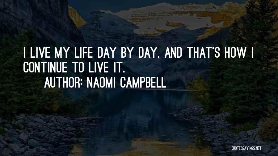 Naomi Campbell Quotes: I Live My Life Day By Day, And That's How I Continue To Live It.