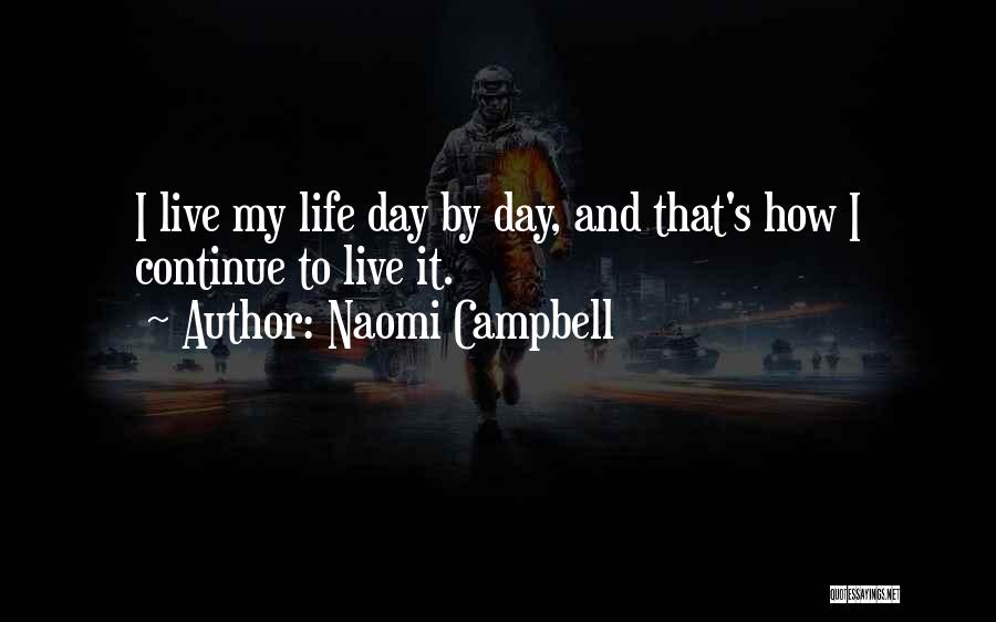 Naomi Campbell Quotes: I Live My Life Day By Day, And That's How I Continue To Live It.