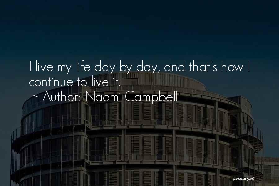 Naomi Campbell Quotes: I Live My Life Day By Day, And That's How I Continue To Live It.