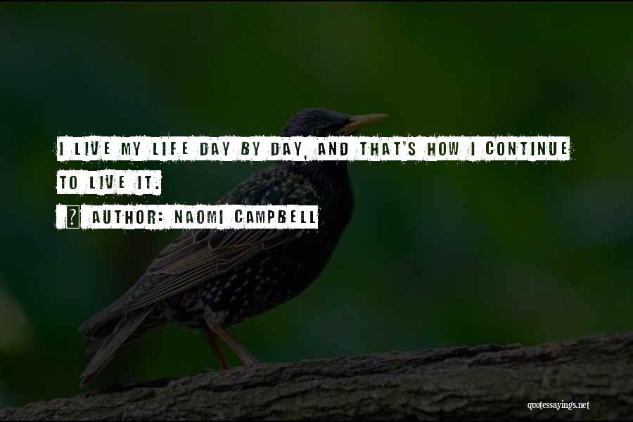 Naomi Campbell Quotes: I Live My Life Day By Day, And That's How I Continue To Live It.