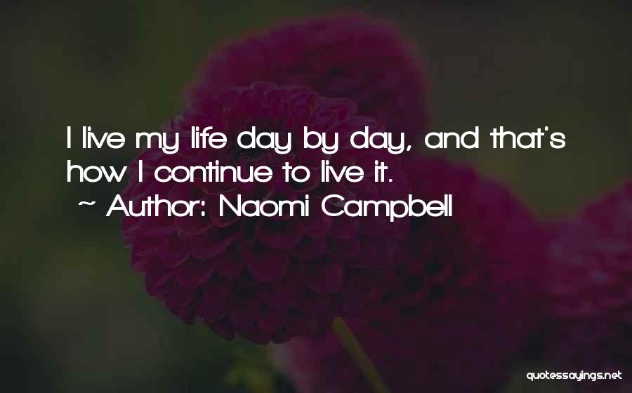 Naomi Campbell Quotes: I Live My Life Day By Day, And That's How I Continue To Live It.