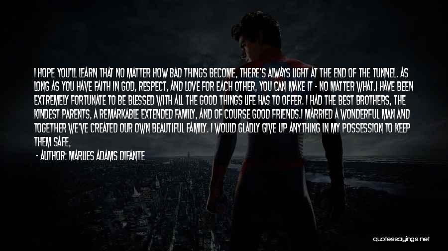 Marlies Adams Difante Quotes: I Hope You'll Learn That No Matter How Bad Things Become, There's Always Light At The End Of The Tunnel.