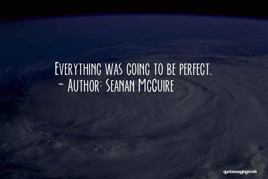 Seanan McGuire Quotes: Everything Was Going To Be Perfect.