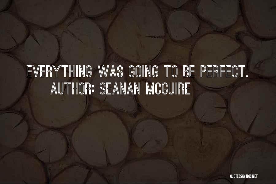 Seanan McGuire Quotes: Everything Was Going To Be Perfect.