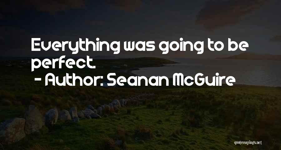 Seanan McGuire Quotes: Everything Was Going To Be Perfect.