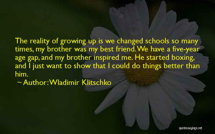 Wladimir Klitschko Quotes: The Reality Of Growing Up Is We Changed Schools So Many Times, My Brother Was My Best Friend. We Have