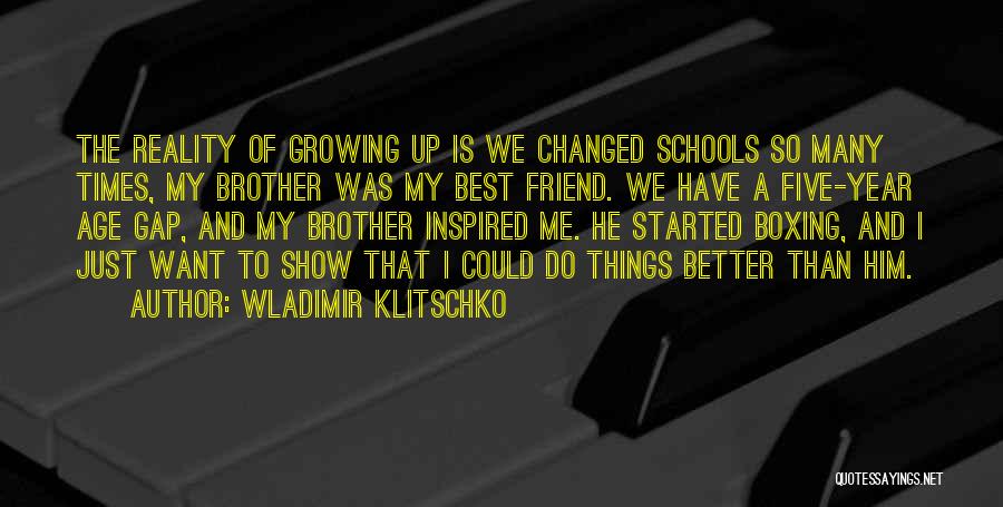 Wladimir Klitschko Quotes: The Reality Of Growing Up Is We Changed Schools So Many Times, My Brother Was My Best Friend. We Have