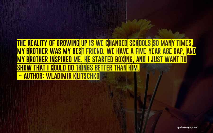 Wladimir Klitschko Quotes: The Reality Of Growing Up Is We Changed Schools So Many Times, My Brother Was My Best Friend. We Have