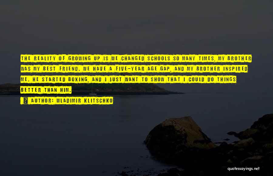 Wladimir Klitschko Quotes: The Reality Of Growing Up Is We Changed Schools So Many Times, My Brother Was My Best Friend. We Have