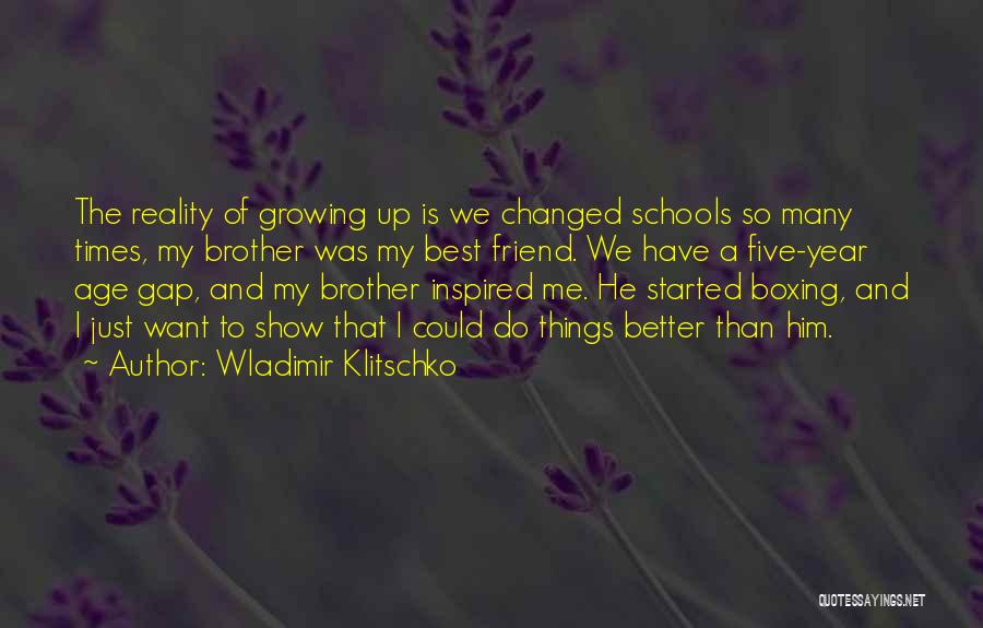 Wladimir Klitschko Quotes: The Reality Of Growing Up Is We Changed Schools So Many Times, My Brother Was My Best Friend. We Have