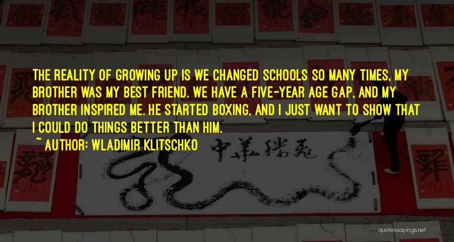 Wladimir Klitschko Quotes: The Reality Of Growing Up Is We Changed Schools So Many Times, My Brother Was My Best Friend. We Have