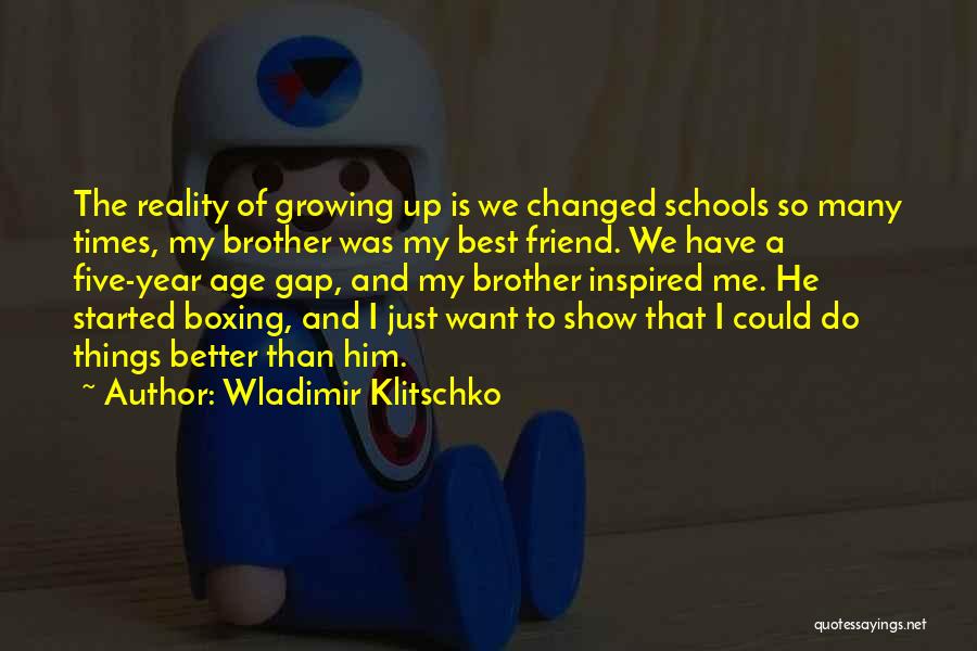 Wladimir Klitschko Quotes: The Reality Of Growing Up Is We Changed Schools So Many Times, My Brother Was My Best Friend. We Have