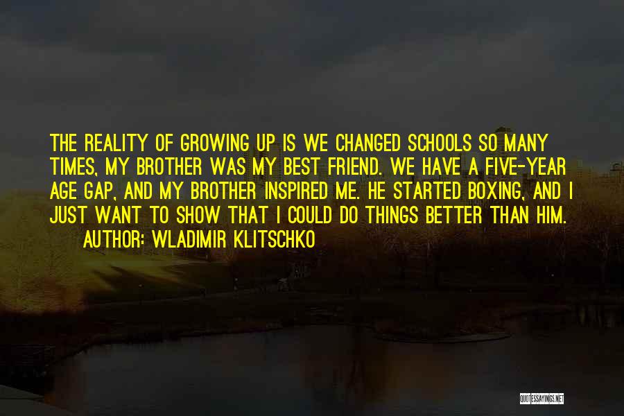 Wladimir Klitschko Quotes: The Reality Of Growing Up Is We Changed Schools So Many Times, My Brother Was My Best Friend. We Have