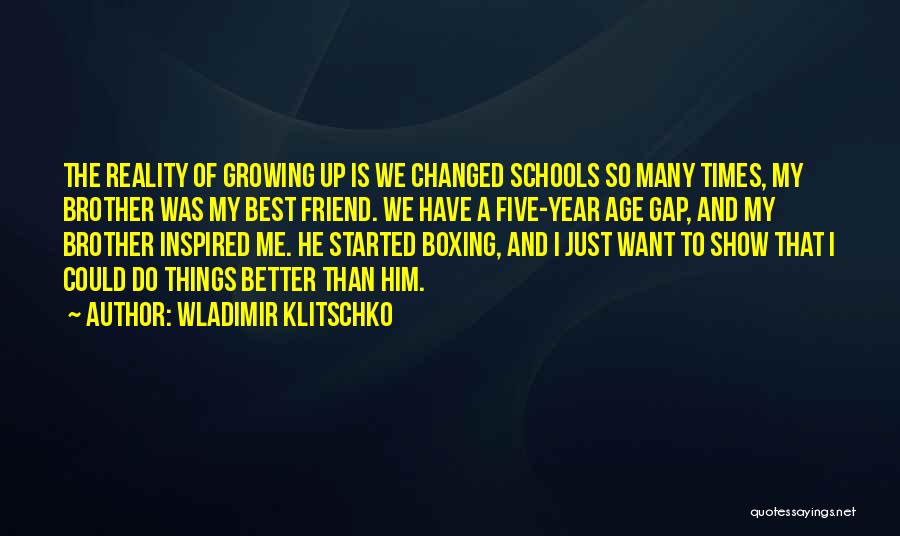 Wladimir Klitschko Quotes: The Reality Of Growing Up Is We Changed Schools So Many Times, My Brother Was My Best Friend. We Have