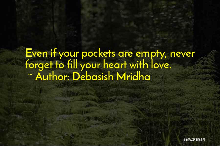 Debasish Mridha Quotes: Even If Your Pockets Are Empty, Never Forget To Fill Your Heart With Love.