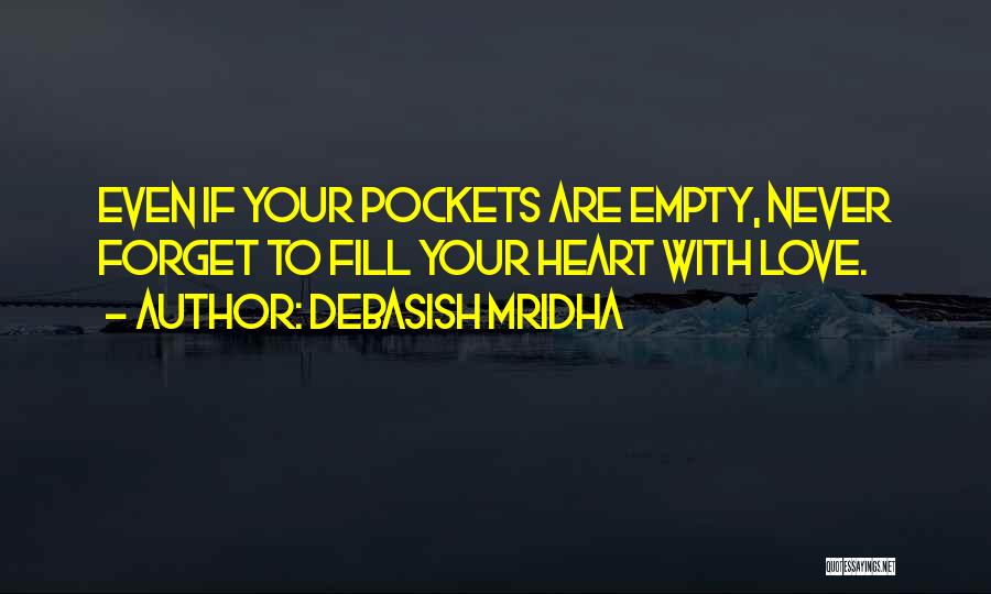 Debasish Mridha Quotes: Even If Your Pockets Are Empty, Never Forget To Fill Your Heart With Love.