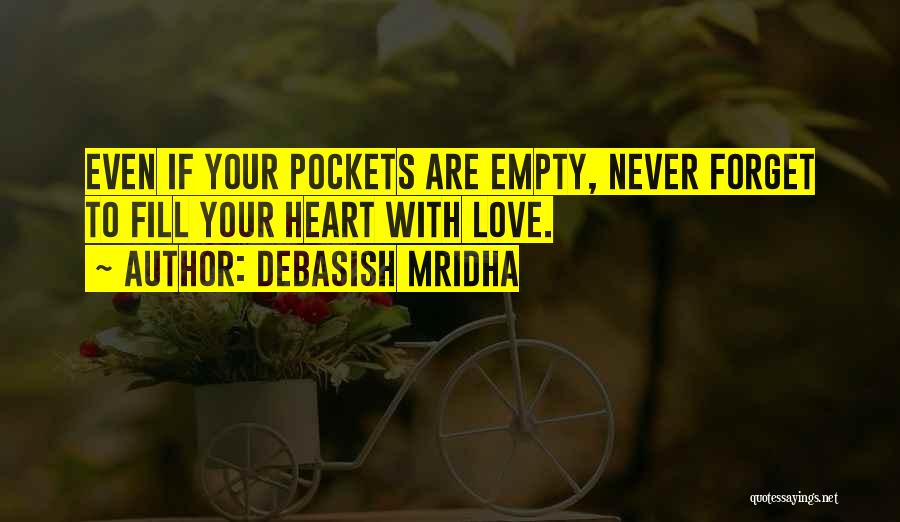 Debasish Mridha Quotes: Even If Your Pockets Are Empty, Never Forget To Fill Your Heart With Love.