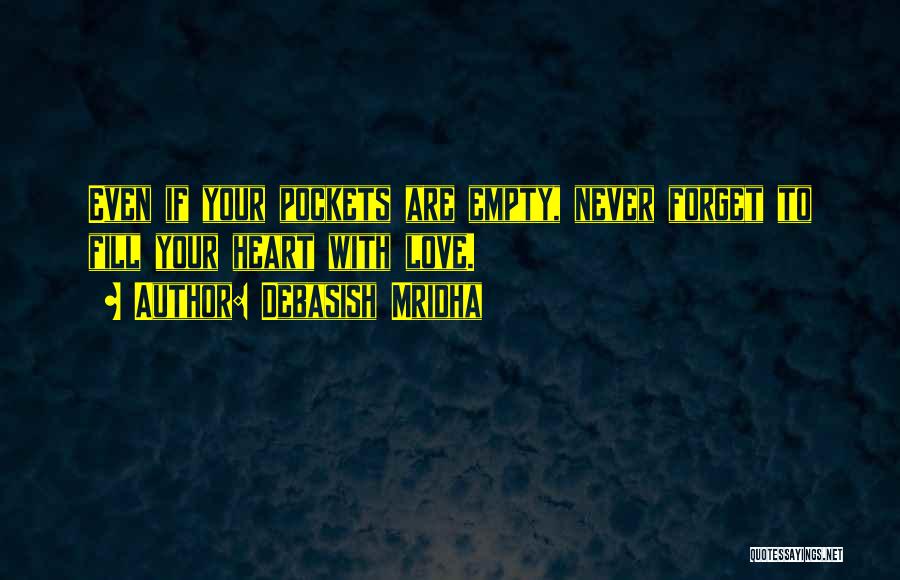 Debasish Mridha Quotes: Even If Your Pockets Are Empty, Never Forget To Fill Your Heart With Love.