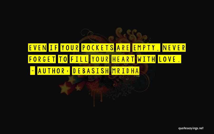 Debasish Mridha Quotes: Even If Your Pockets Are Empty, Never Forget To Fill Your Heart With Love.