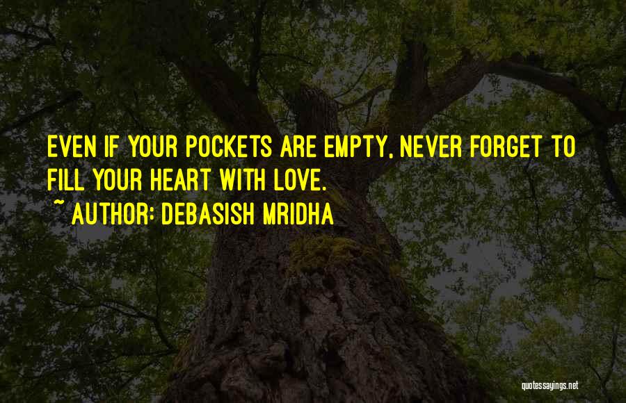 Debasish Mridha Quotes: Even If Your Pockets Are Empty, Never Forget To Fill Your Heart With Love.